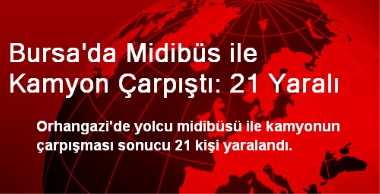 Bursa\'da Midibüs ile Kamyon Çarpıştı: 21 Yaralı