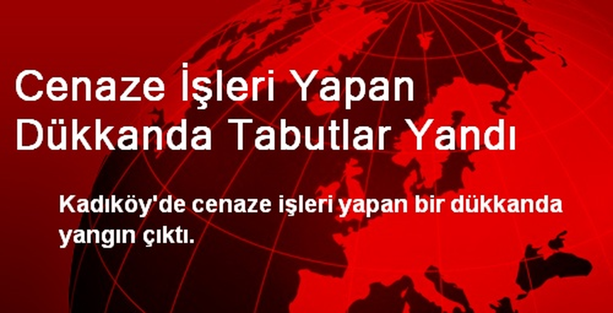 Cenaze İşleri Yapan Dükkanda Tabutlar Yandı