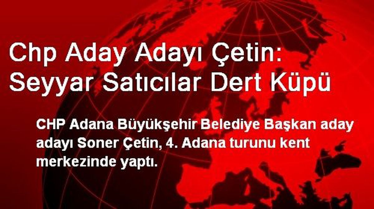 Chp Aday Adayı Çetin: Seyyar Satıcılar Dert Küpü
