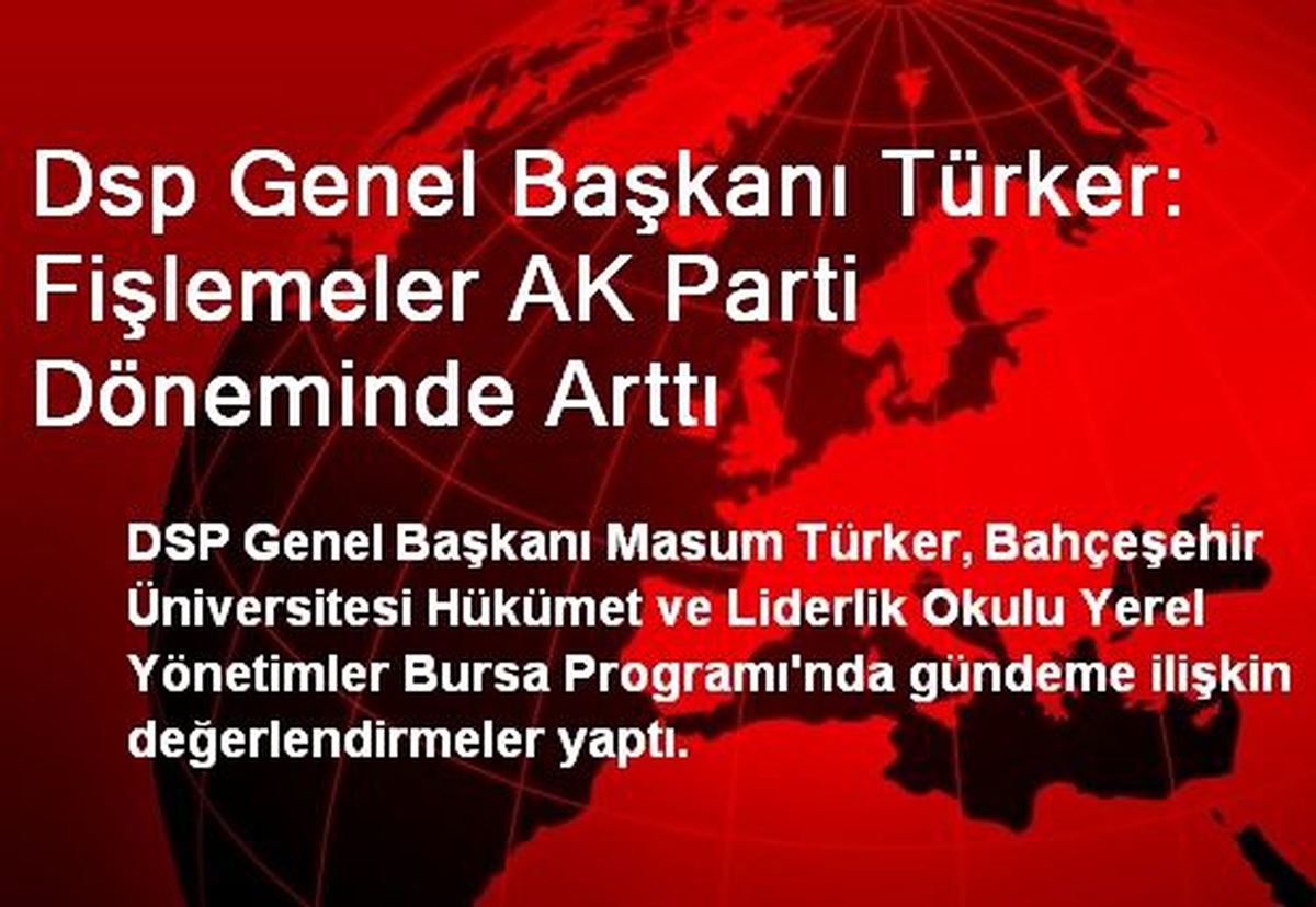 Dsp Genel Başkanı Türker: Fişlemeler AK Parti Döneminde Arttı