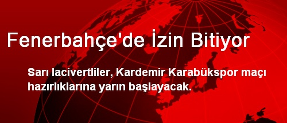 Fenerbahçe\'de İzin Bitiyor