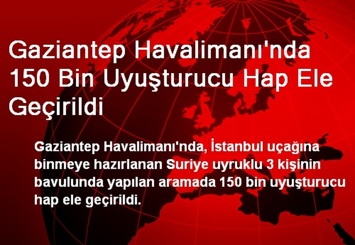 Gaziantep Havalimanı\'nda 150 Bin Uyuşturucu Hap Ele Geçirildi