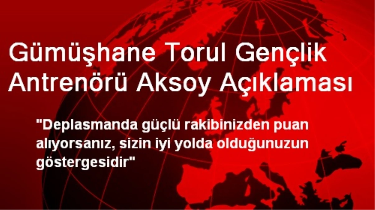 Gümüşhane Torul Gençlik Antrenörü Aksoy Açıklaması