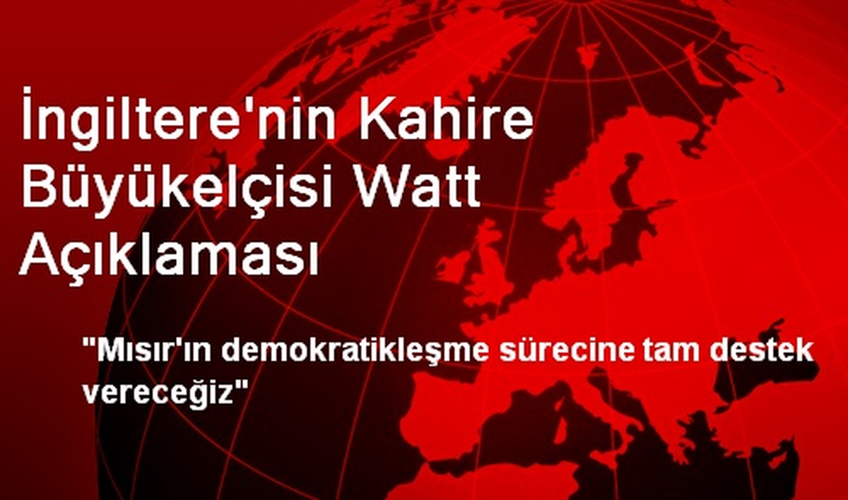 İngiltere\'nin Kahire Büyükelçisi Watt Açıklaması
