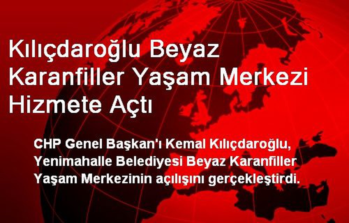 Kılıçdaroğlu Beyaz Karanfiller Yaşam Merkezi Hizmete Açtı
