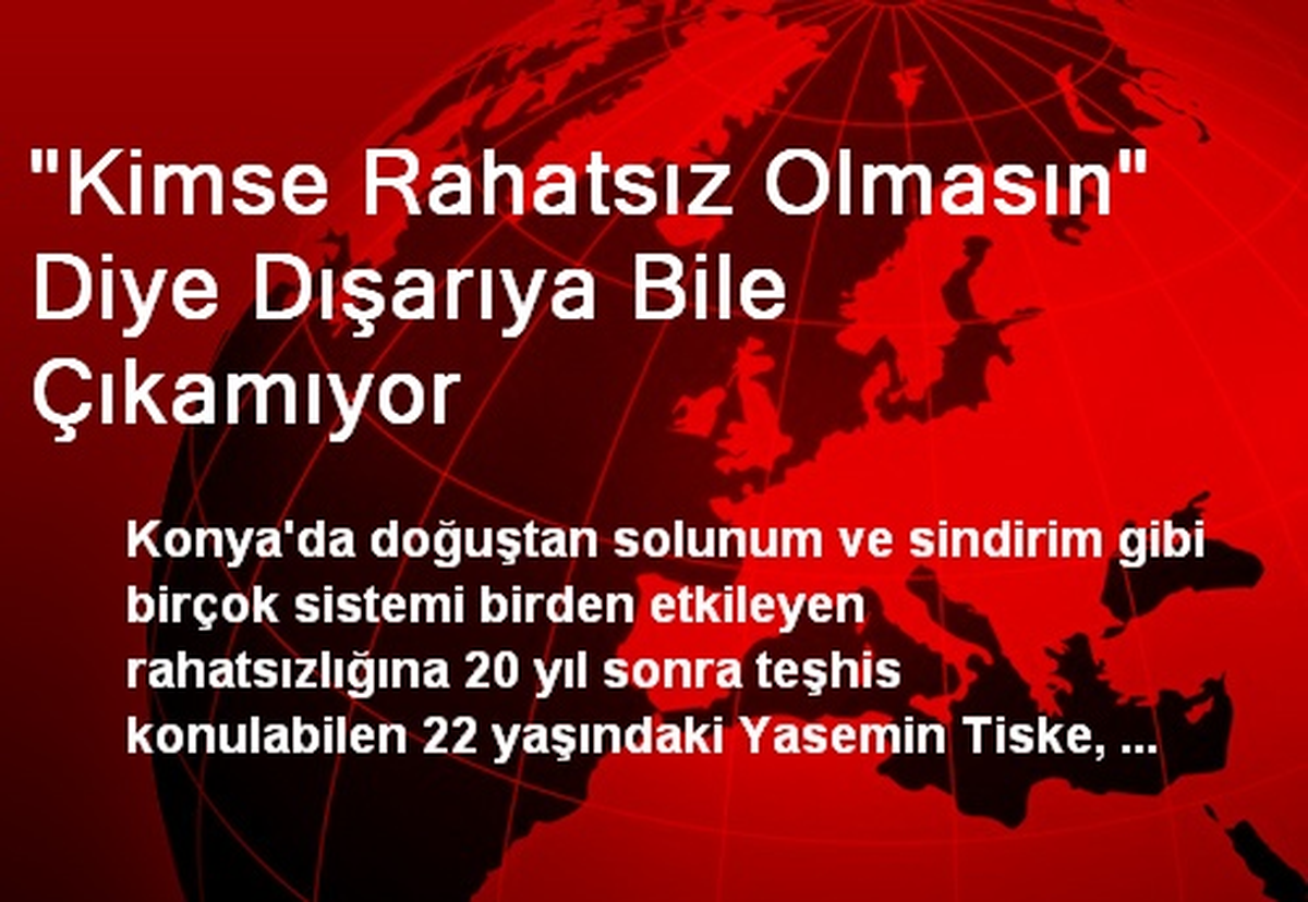"Kimse Rahatsız Olmasın" Diye Dışarıya Bile Çıkamıyor