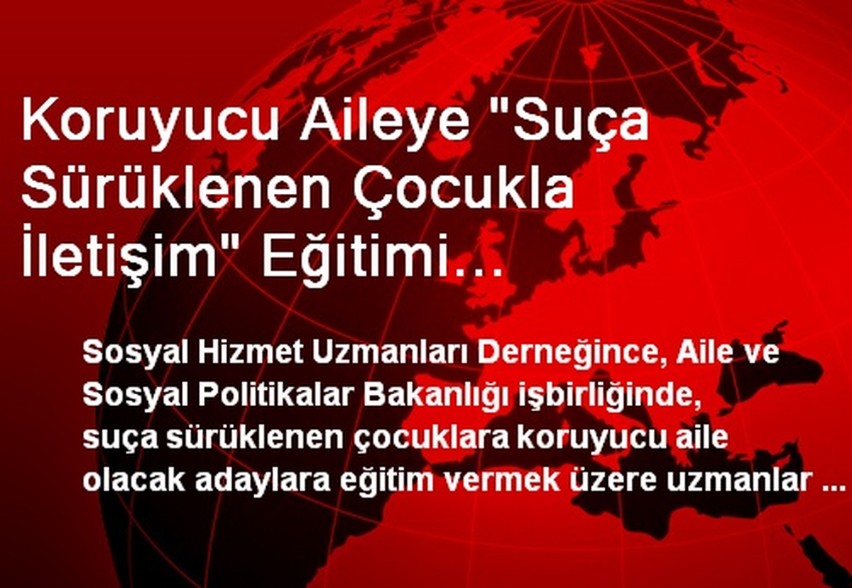 Koruyucu Aileye "Suça Sürüklenen Çocukla İletişim" Eğitimi Verilecek