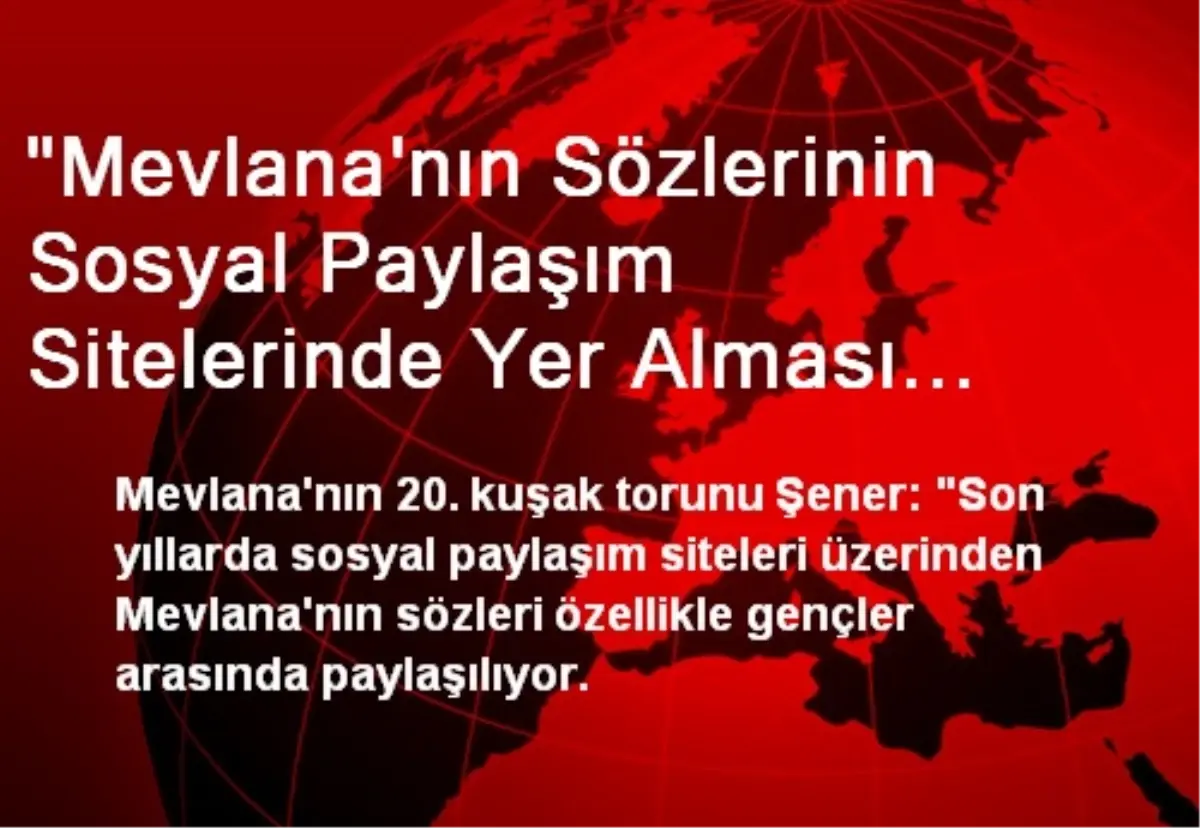 "Mevlana\'nın Sözlerinin Sosyal Paylaşım Sitelerinde Yer Alması Güzel"
