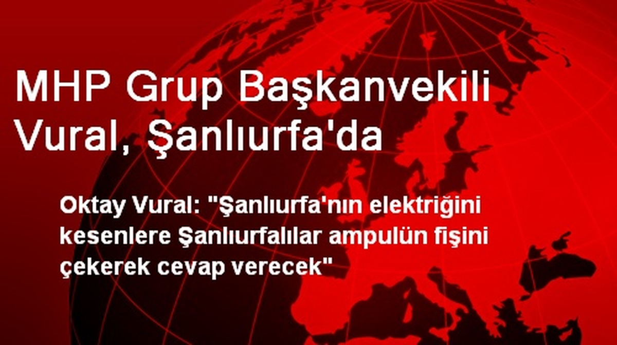 MHP Grup Başkanvekili Vural, Şanlıurfa\'da