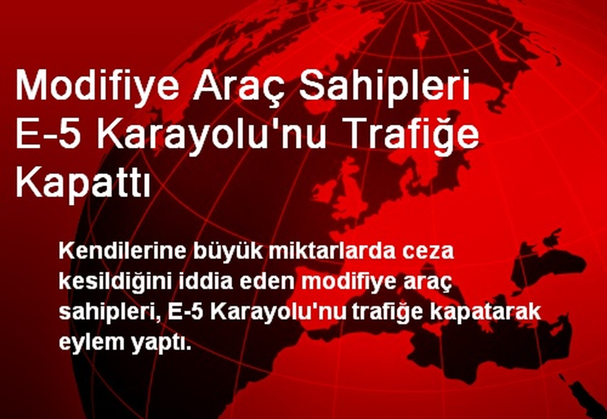 Modifiye Araç Sahipleri E-5 Karayolu\'nu Trafiğe Kapattı