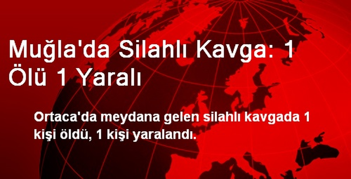 Muğla\'da Silahlı Kavga: 1 Ölü 1 Yaralı