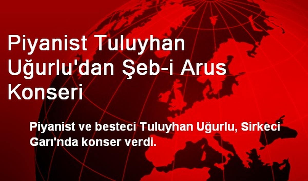 Piyanist Tuluyhan Uğurlu\'dan Şeb-i Arus Konseri
