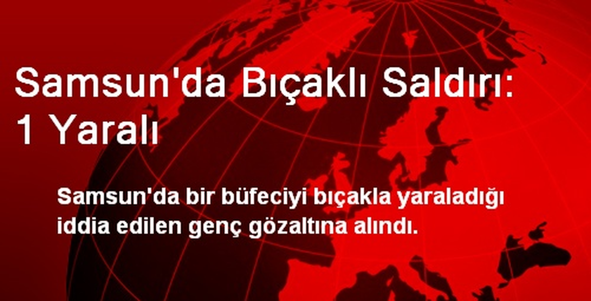 Samsun\'da Bıçaklı Saldırı: 1 Yaralı