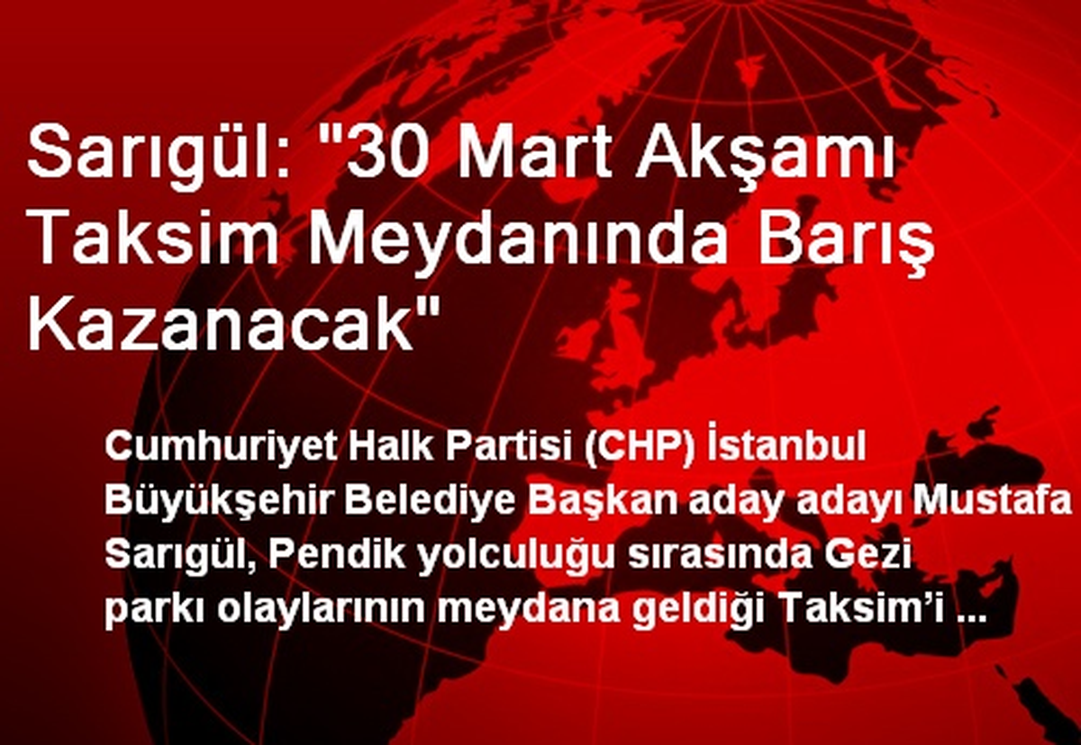 Sarıgül: "30 Mart Akşamı Taksim Meydanında Barış Kazanacak"