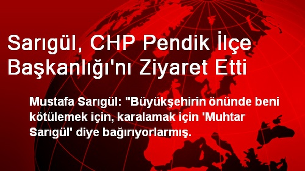 Sarıgül, CHP Pendik İlçe Başkanlığı\'nı Ziyaret Etti