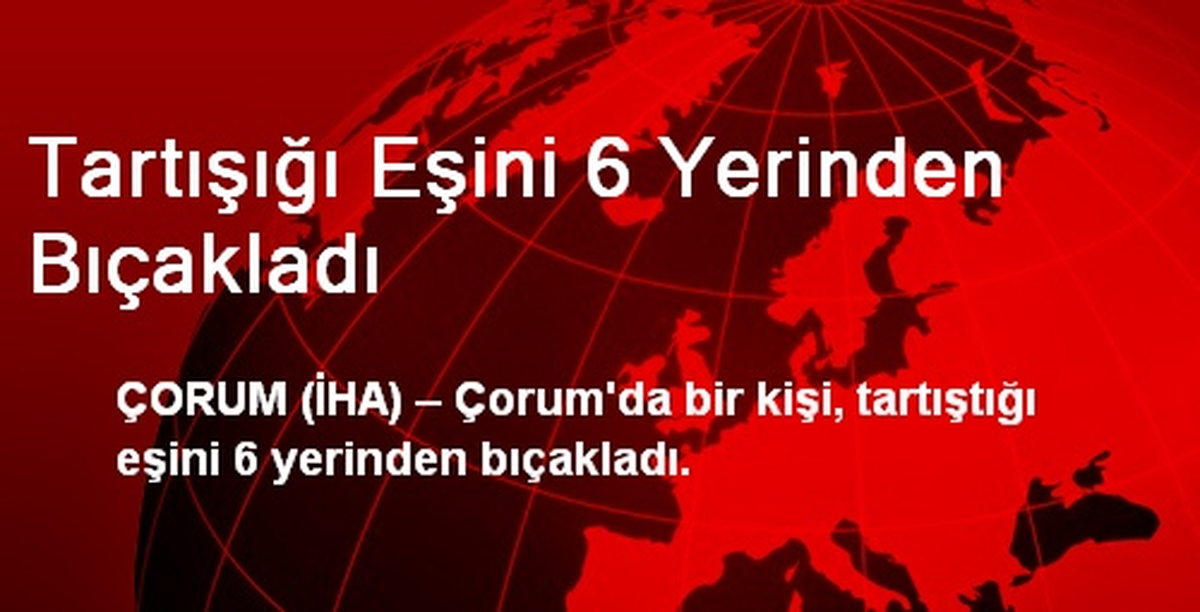 Tartışığı Eşini 6 Yerinden Bıçakladı
