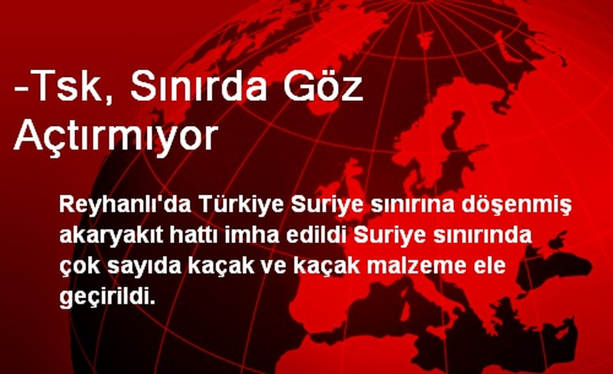 -Tsk, Sınırda Göz Açtırmıyor