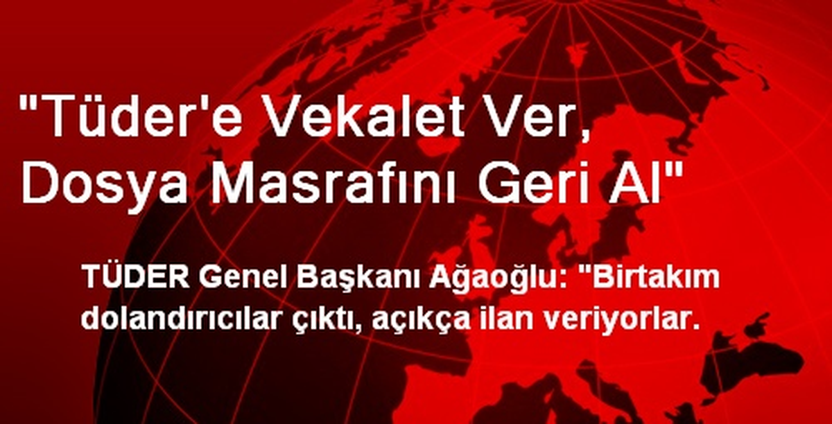 "Tüder\'e Vekalet Ver, Dosya Masrafını Geri Al"