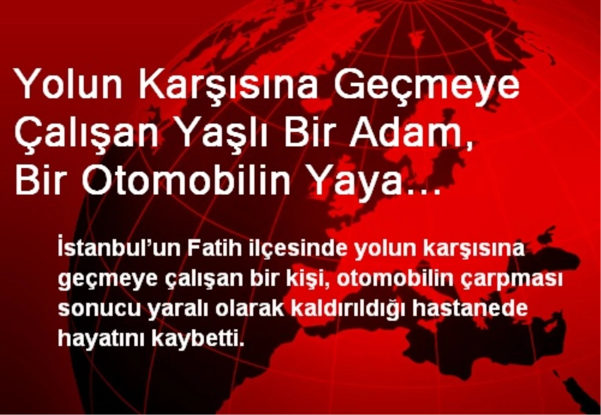 Yolun Karşısına Geçmeye Çalışan Yaşlı Bir Adam, Bir Otomobilin Yaya Geçidinde Çarpması ile Yaralandı