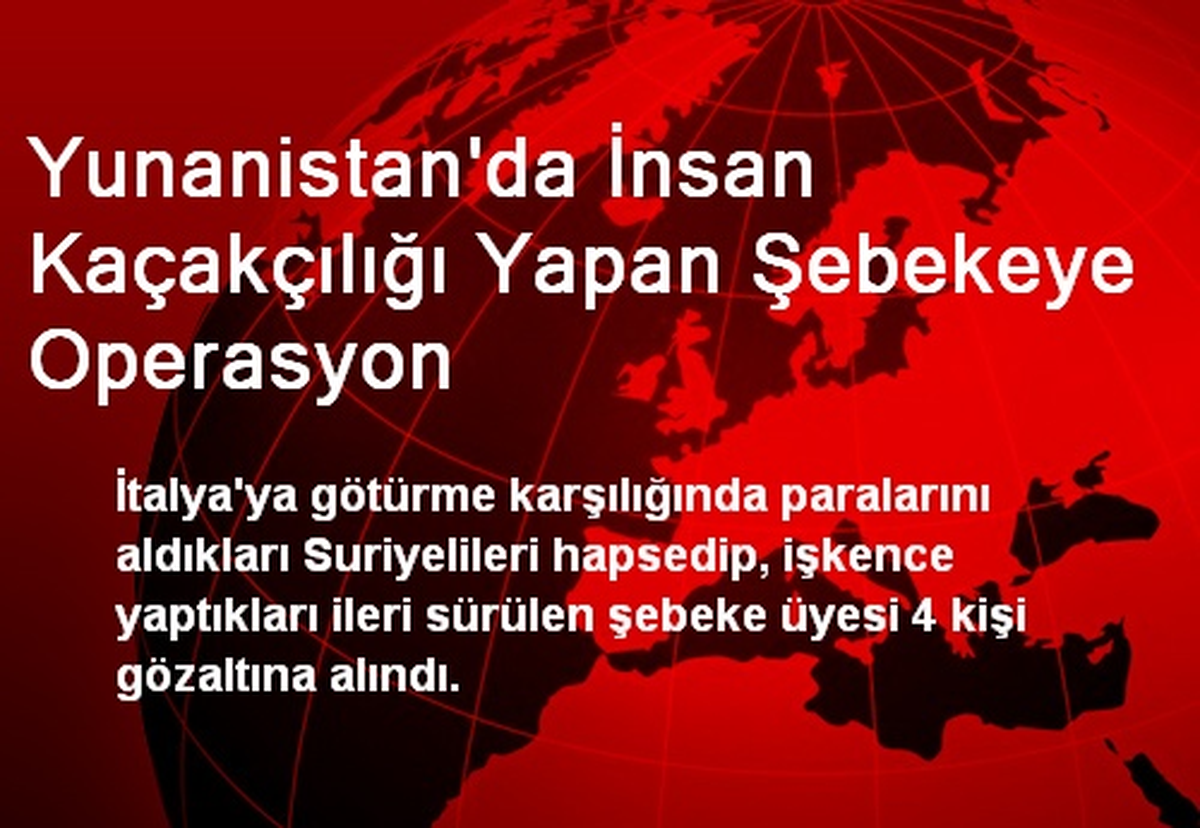 Yunanistan\'da İnsan Kaçakçılığı Yapan Şebekeye Operasyon