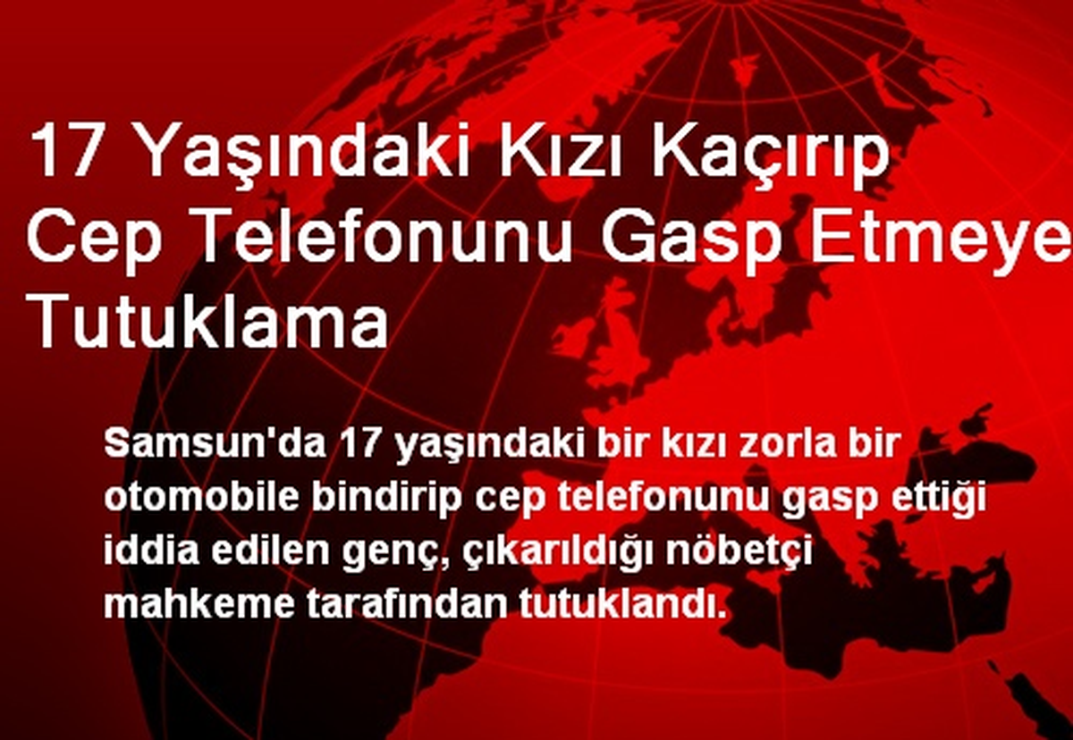 17 Yaşındaki Kızı Kaçırıp Cep Telefonunu Gasp Etmeye Tutuklama