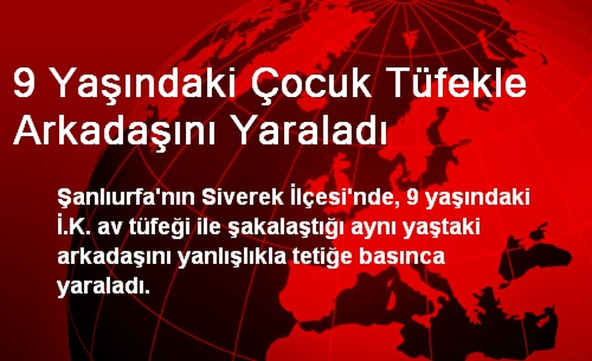 9 Yaşındaki Çocuk Tüfekle Arkadaşını Yaraladı