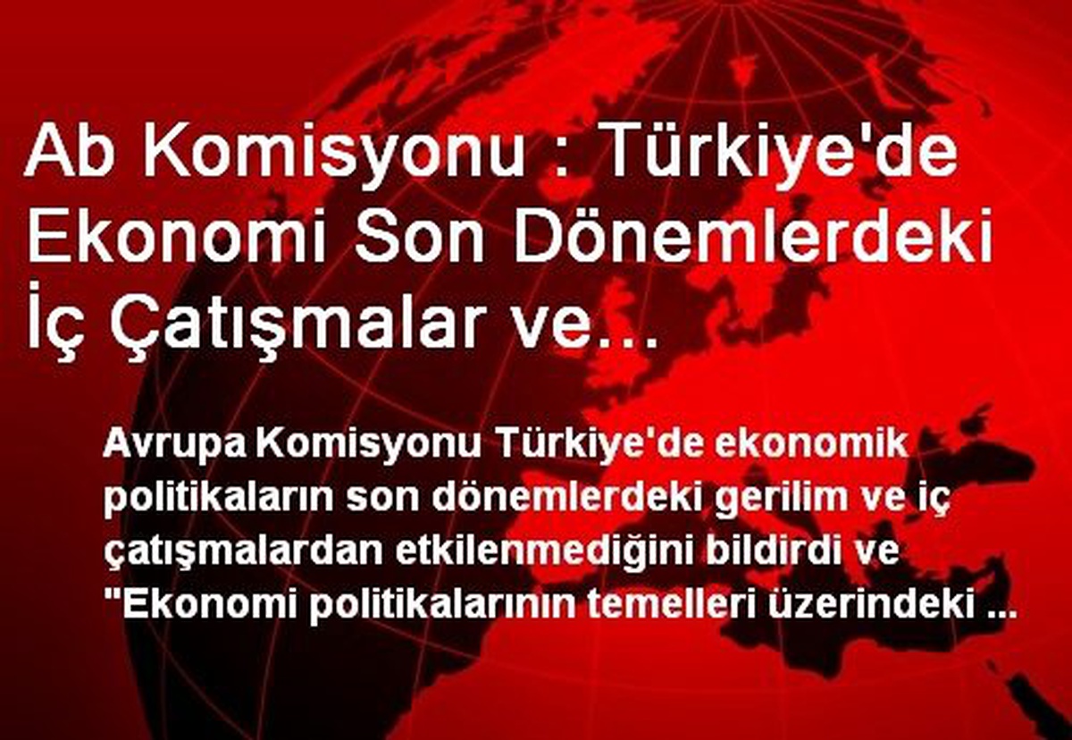 Ab Komisyonu : Türkiye\'de Ekonomi Son Dönemlerdeki İç Çatışmalar ve Gerginlikten Etkilenmedi