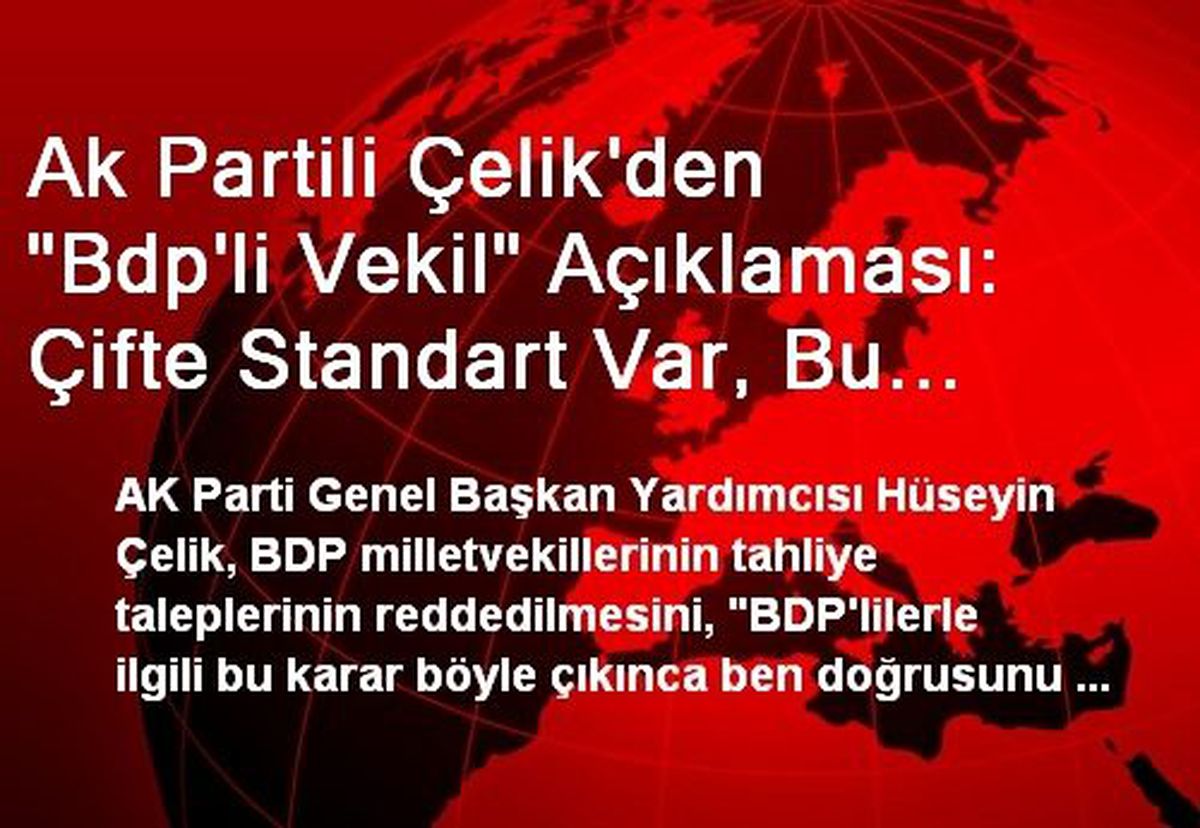 Ak Partili Çelik\'den "Bdp\'li Vekil" Açıklaması: Çifte Standart Var, Bu Kabul Edilemez, Hayret Ettim