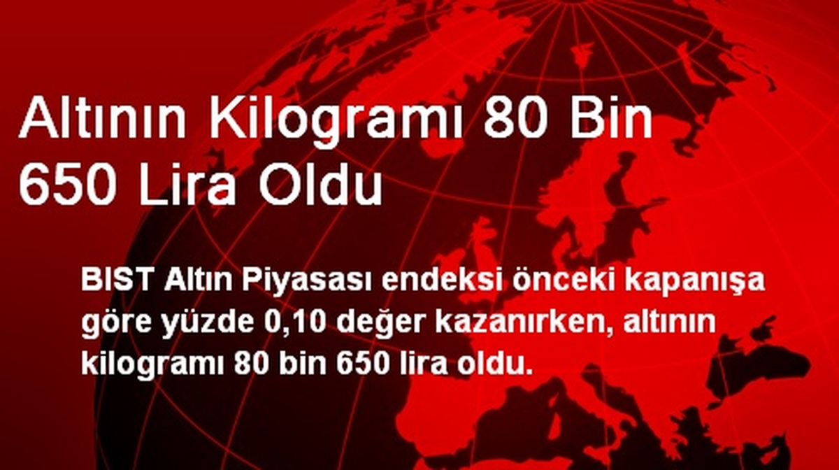 Altının Kilogramı 80 Bin 650 Lira Oldu