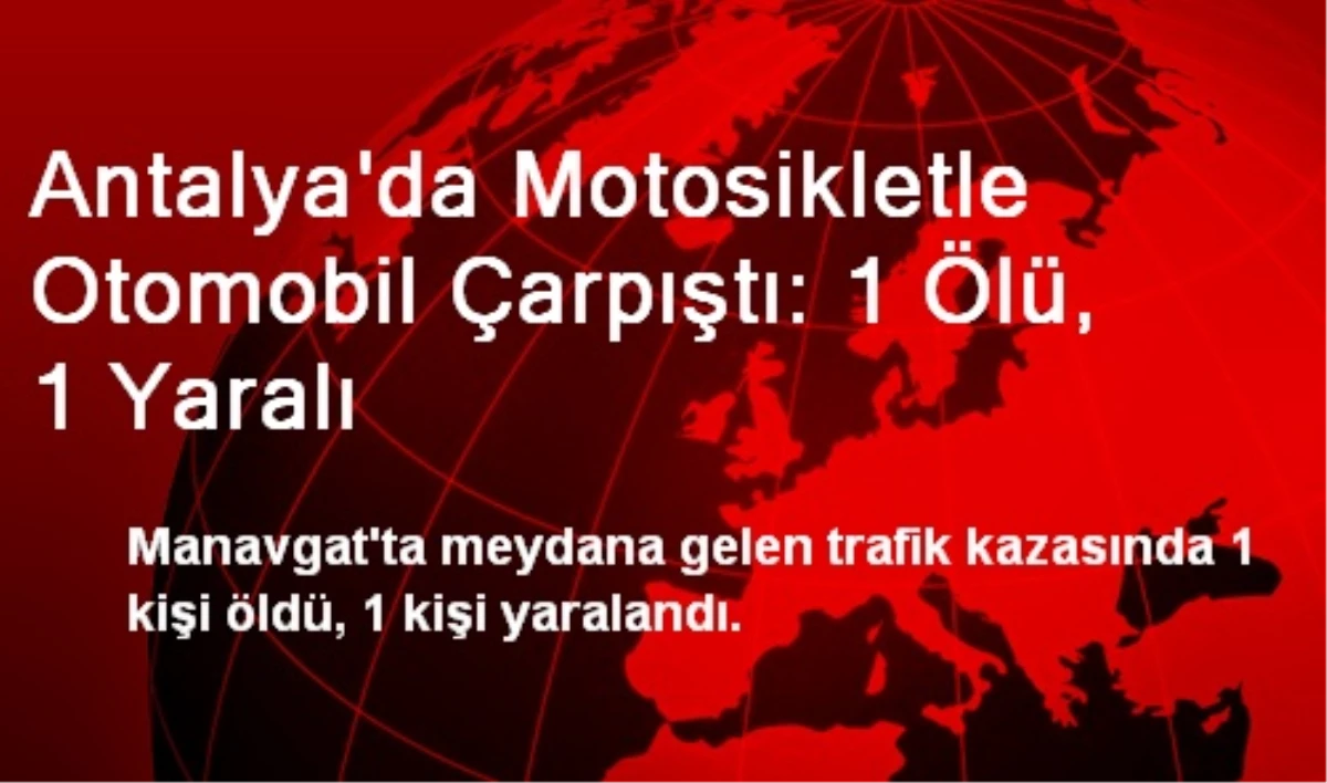 Antalya\'da Motosikletle Otomobil Çarpıştı: 1 Ölü, 1 Yaralı