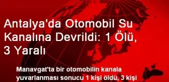 Antalya'da Otomobil Su Kanalına Devrildi: 1 Ölü, 3 Yaralı