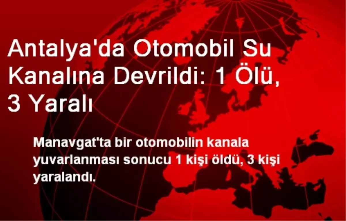 Antalya\'da Otomobil Su Kanalına Devrildi: 1 Ölü, 3 Yaralı