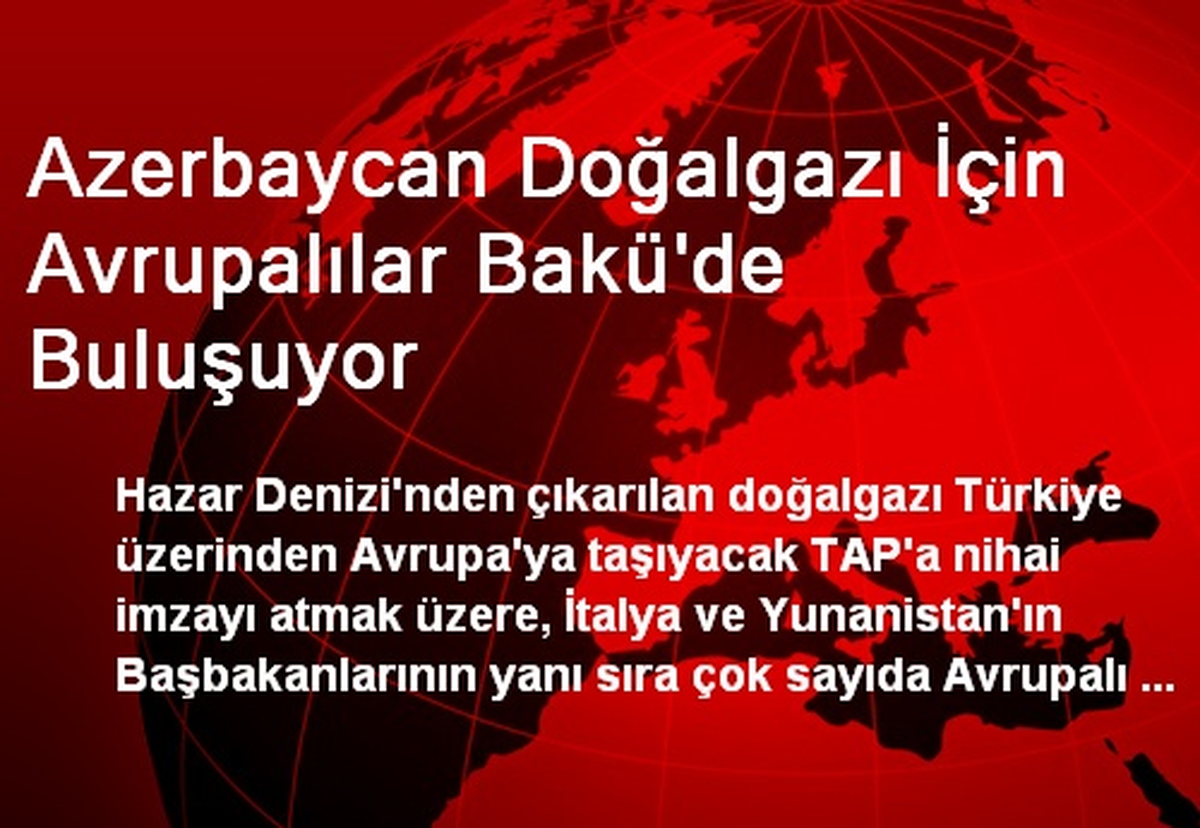 Azerbaycan Doğalgazı İçin Avrupalılar Bakü\'de Buluşuyor