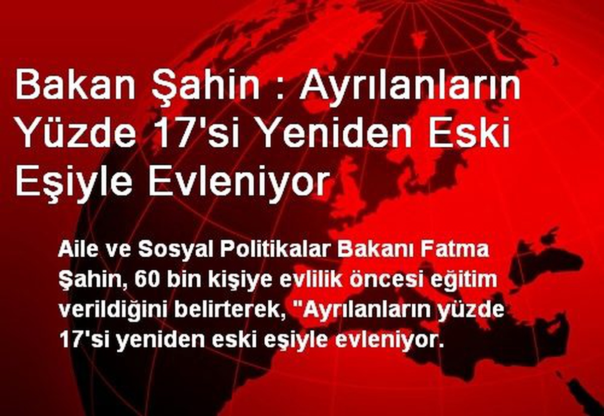 Bakan Şahin : Ayrılanların Yüzde 17\'si Yeniden Eski Eşiyle Evleniyor