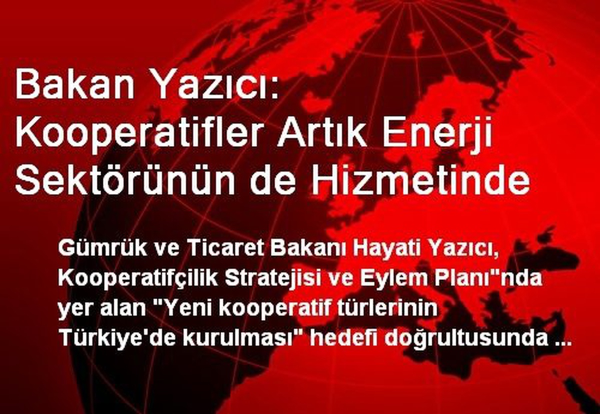 Bakan Yazıcı: Kooperatifler Artık Enerji Sektörünün de Hizmetinde