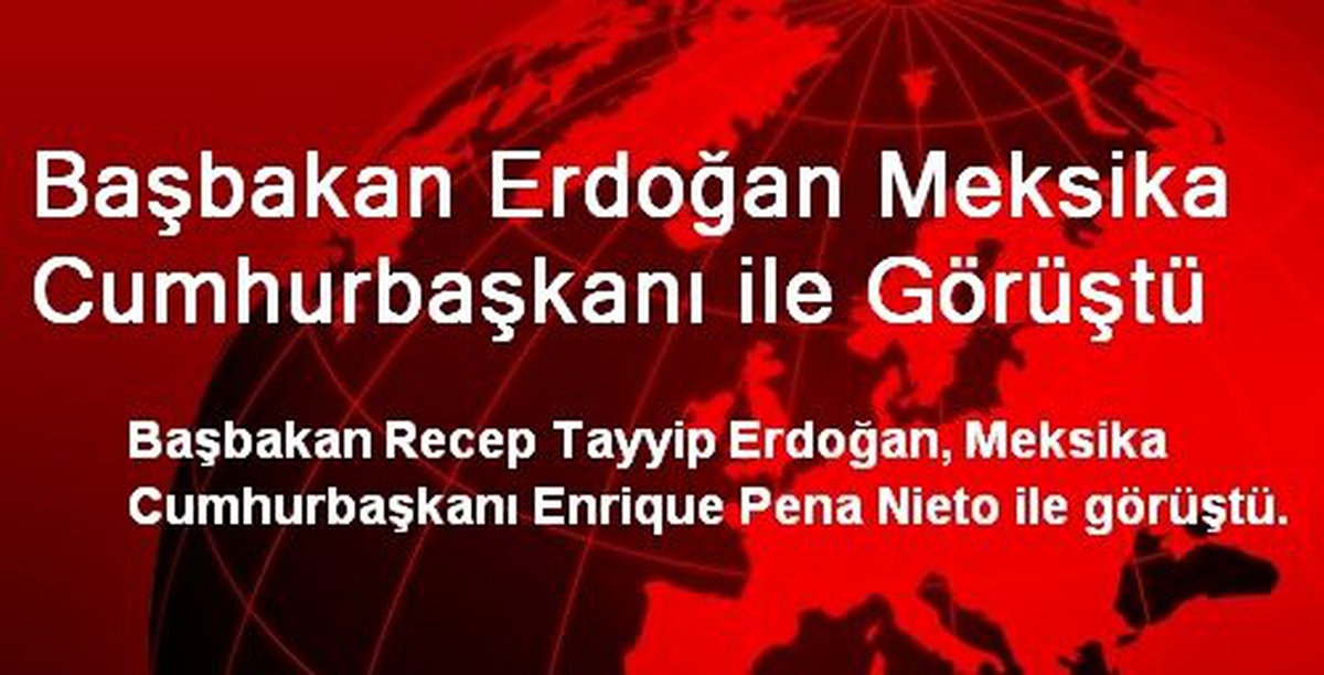Başbakan Erdoğan, Meksika Cumhurbaşkanı Nieto İle Görüştü