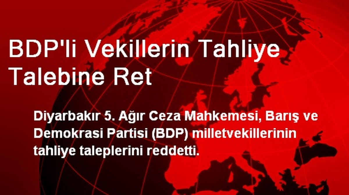 BDP\'li Vekillerin Tahliye Talebine Ret