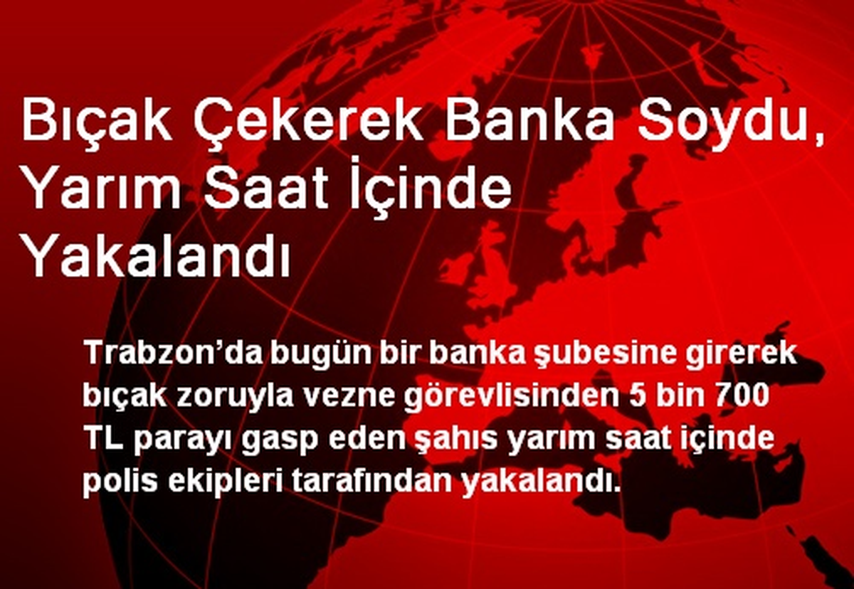 Bıçak Çekerek Banka Soydu, Yarım Saat İçinde Yakalandı