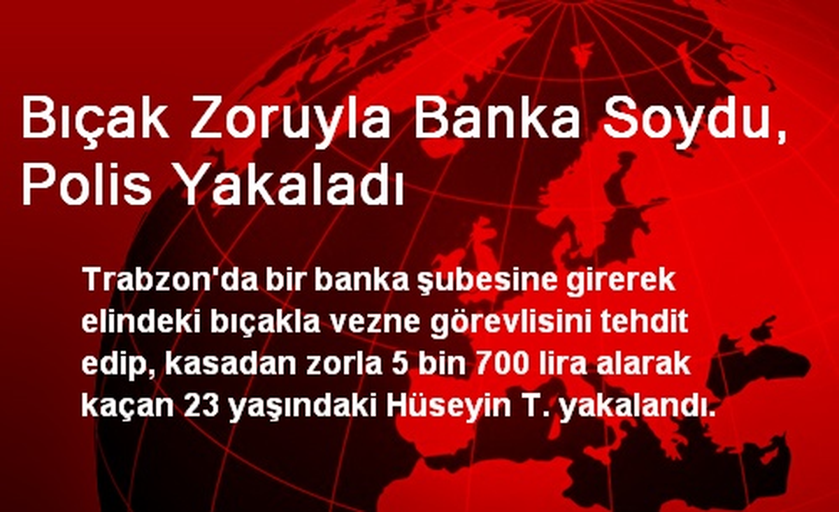 Trabzon\'da Bıçak Zoruyla Banka Soyan Kişiyi Polis Yakaladı