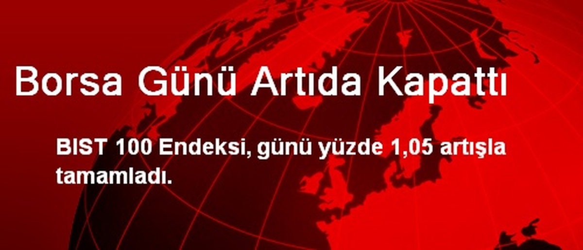 Borsa Günü Artıda Kapattı