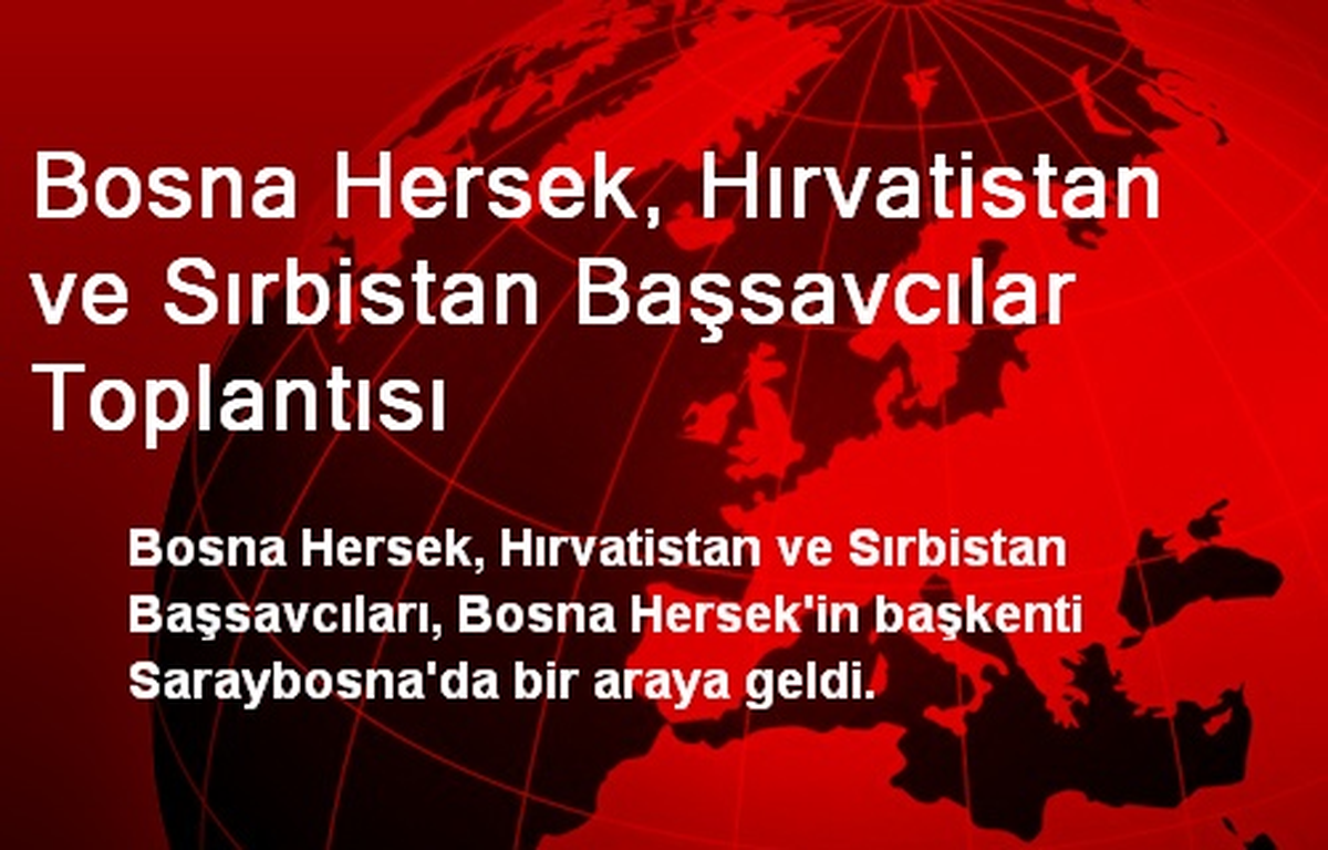 Bosna-Hersek, Hırvatistan ve Sırbistan Başsavcıları Toplandı