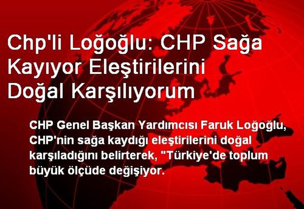 Chp\'li Loğoğlu: CHP Sağa Kayıyor Eleştirilerini Doğal Karşılıyorum