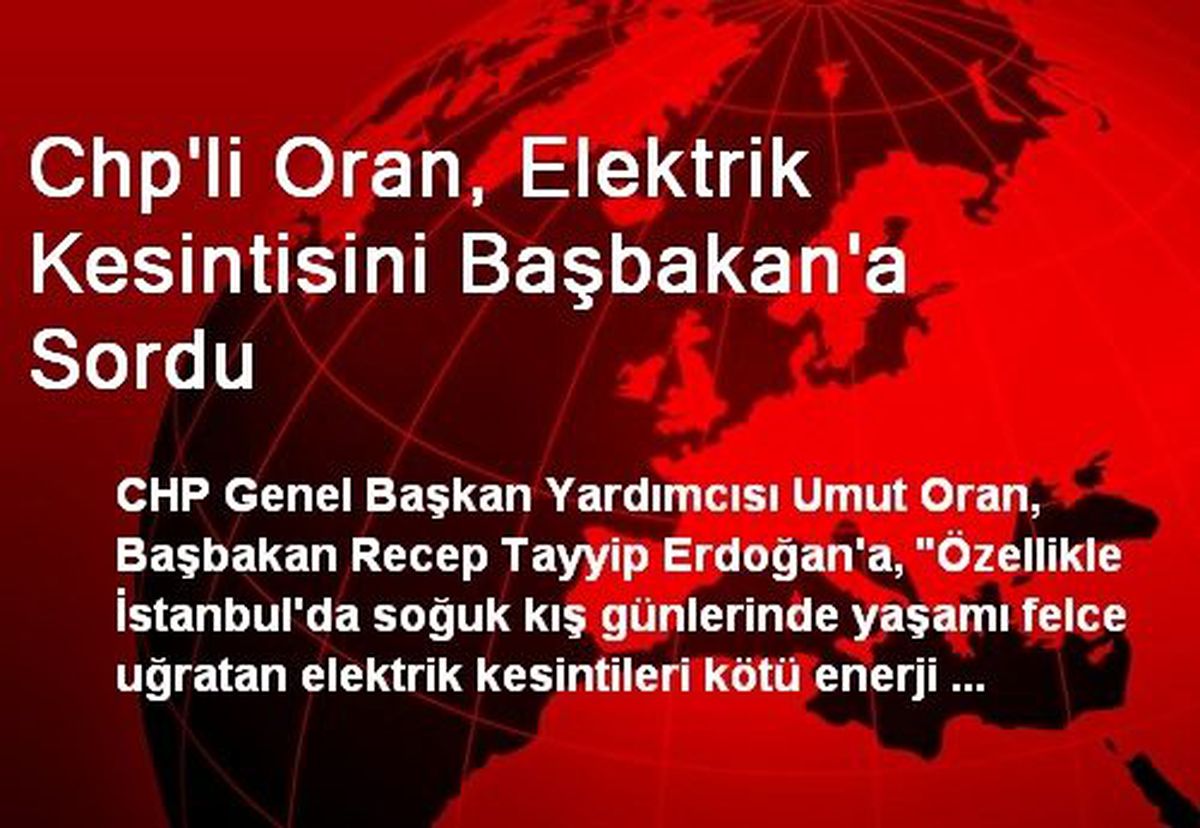 Chp\'li Oran, Elektrik Kesintisini Başbakan\'a Sordu