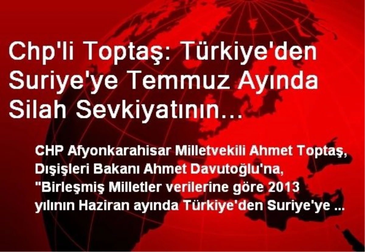 Chp\'li Toptaş: Türkiye\'den Suriye\'ye Temmuz Ayında Silah Sevkiyatının Ağırlığının 4.4 Tona Çıktığı...