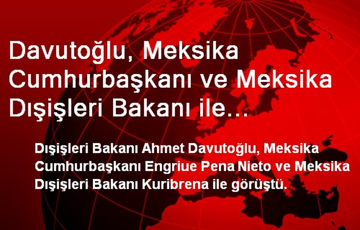 Bakan Davutoğlu, Meksika Cumhurbaşkanı Nieto İle Görüştü