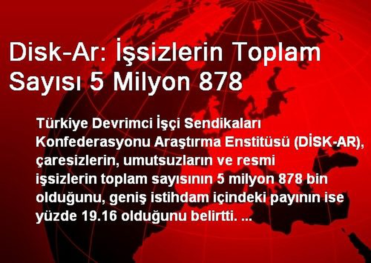 Disk-Ar: İşsizlerin Toplam Sayısı 5 Milyon 878