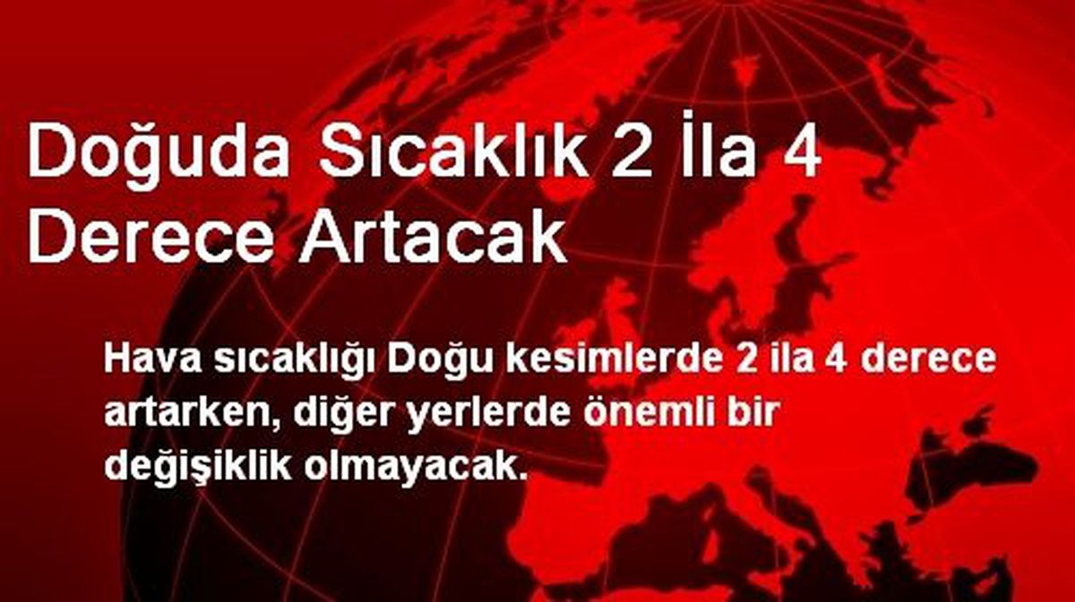 Doğuda Sıcaklık 2 İla 4 Derece Artacak