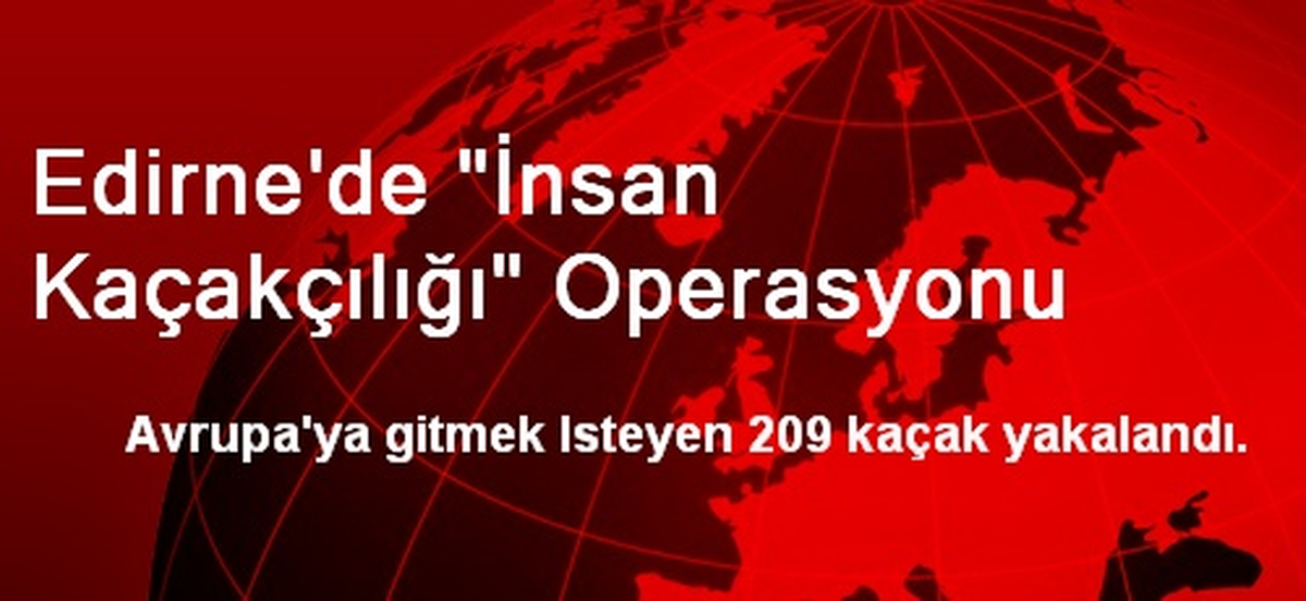 Edirne\'de İnsan Kaçakçılığı Operasyonu
