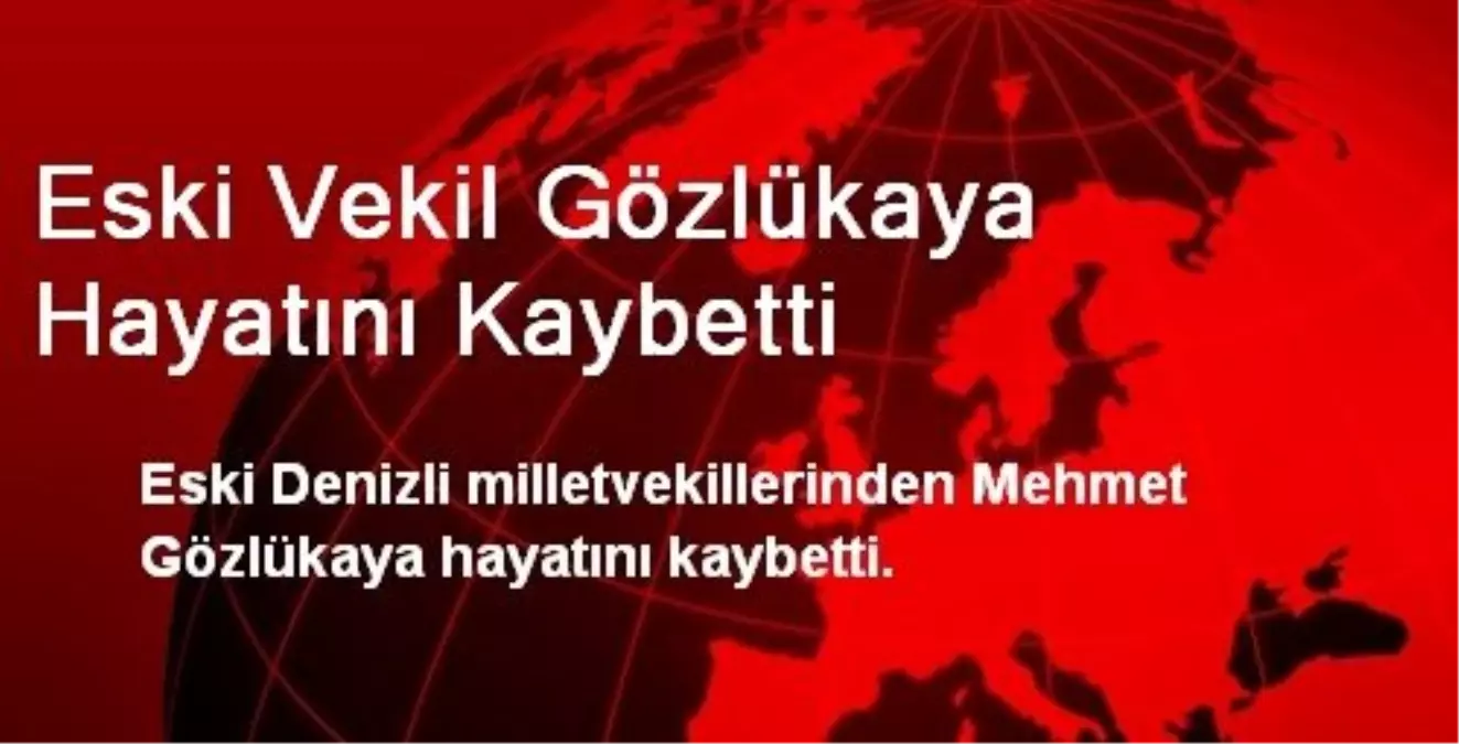 Eski Vekil Gözlükaya Hayatını Kaybetti