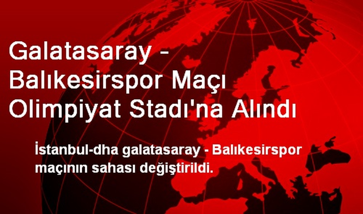 Galatasaray - Balıkesirspor Maçı Olimpiyat Stadı\'na Alındı